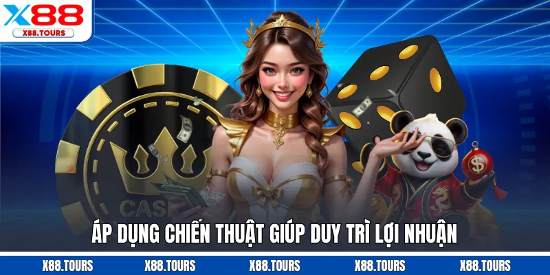 Áp dụng chiến thuật giúp duy trì lợi nhuận