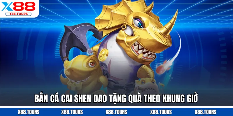 Bắn cá Cai Shen Dao tặng quà theo khung giờ