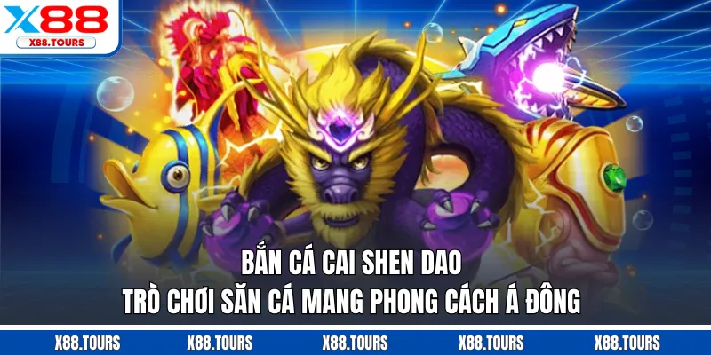 Bắn Cá Cai Shen Dao - Trò Chơi Săn Cá Mang Phong Cách Á Đông