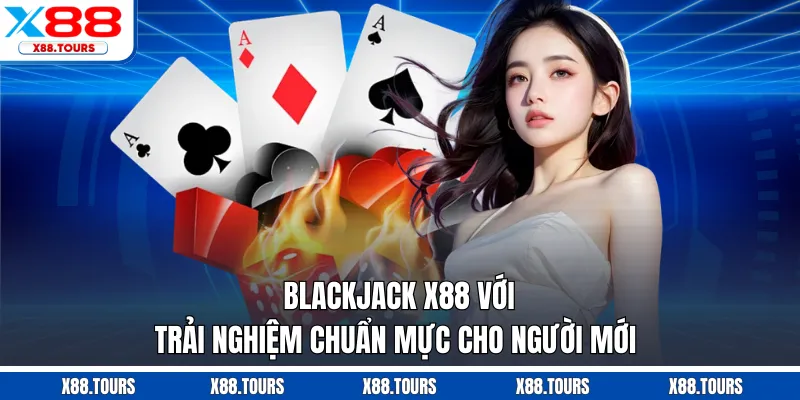 Blackjack X88 - Trải Nghiệm Chuẩn Mực Cho Người Mới