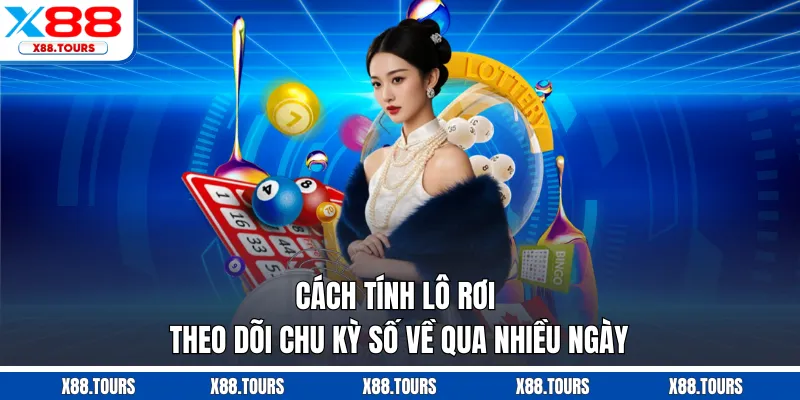 Cách Tính Lô Rơi - Theo Dõi Chu Kỳ Số Về Qua Nhiều Ngày