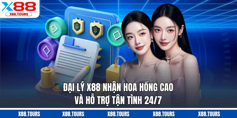 Đại lý X88 nhận hoa hồng cao và hỗ trợ tận tình 24/7