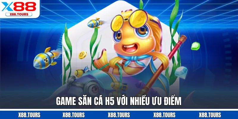Game săn cá H5 với nhiều ưu điểm