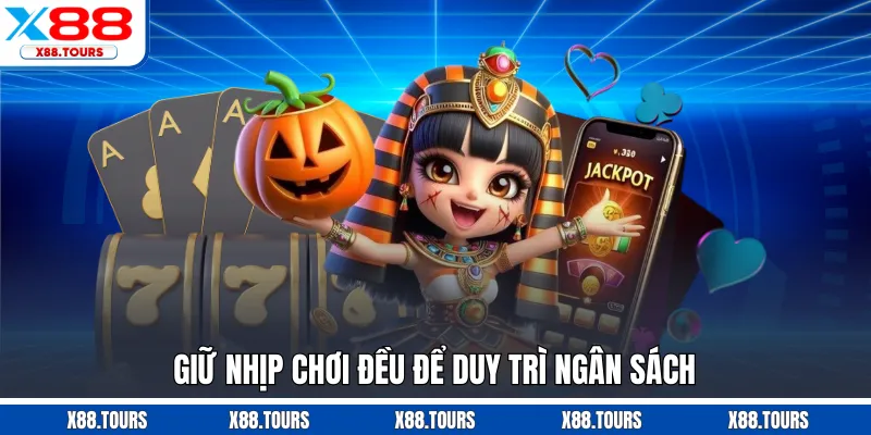 Giữ nhịp chơi đều để duy trì ngân sách