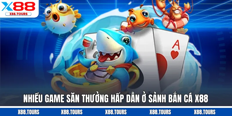 Nhiều game săn thưởng hấp dẫn ở sảnh bắn cá X88