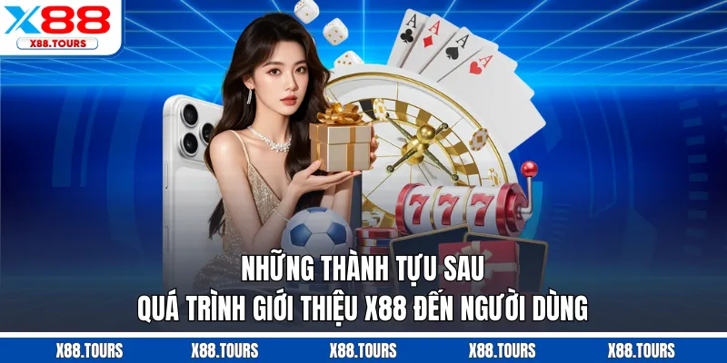 Những thành tựu sau quá trình giới thiệu X88 đến người dùng