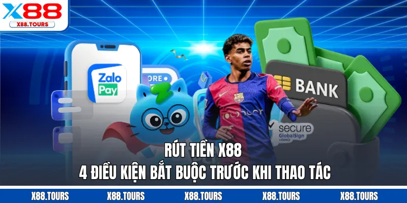 Rút Tiền X88 - 4 Điều Kiện Bắt Buộc Trước Khi Thao Tác
