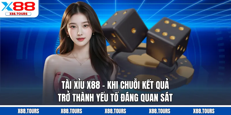 Tài Xỉu X88 - Khi Chuỗi Kết Quả Trở Thành Yếu Tố Đáng Quan Sát