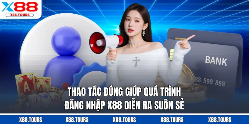 Thao tác đúng giúp quá trình đăng nhập X88 diễn ra suôn sẻ