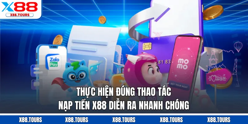 Thực hiện đúng thao tác nạp tiền X88 diễn ra nhanh chóng