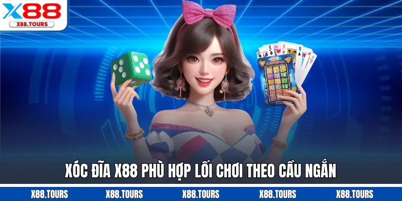 Xóc đĩa X88 phù hợp lối chơi theo cầu ngắn